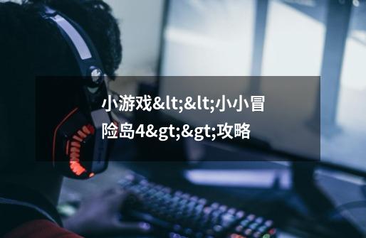 小游戏<<小小冒险岛4>>攻略-第1张-游戏信息-龙启网