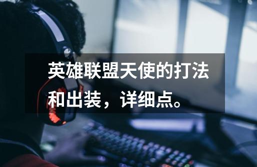 英雄联盟天使的打法和出装,详细点。-第1张-游戏信息-龙启网