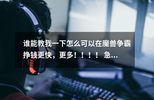 谁能教我一下怎么可以在魔兽争霸挣钱更快，更多！！！！ 急！！！！！！！！！！！！！！！！！！！！！！-第1张-游戏信息-龙启网
