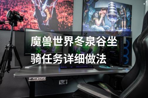 魔兽世界冬泉谷坐骑任务详细做法-第1张-游戏信息-龙启网