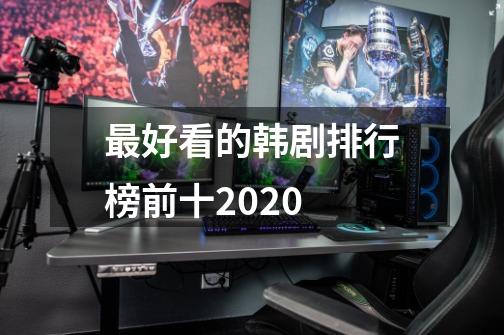 最好看的韩剧排行榜前十2020-第1张-游戏信息-龙启网