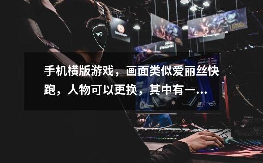手机横版游戏，画面类似爱丽丝快跑，人物可以更换，其中有一个可以变成lol阿木木那样子技能是用绷带拉-第1张-游戏信息-龙启网