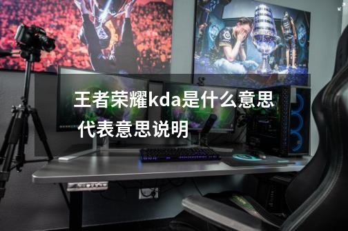 王者荣耀kda是什么意思 代表意思说明-第1张-游戏信息-龙启网