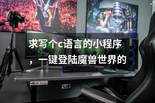 求写个c语言的小程序,一键登陆魔兽世界的-第1张-游戏信息-龙启网