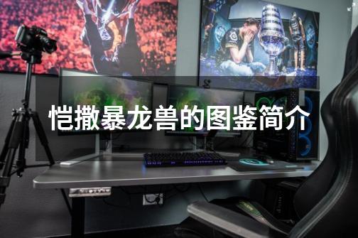 恺撒暴龙兽的图鉴简介-第1张-游戏信息-龙启网