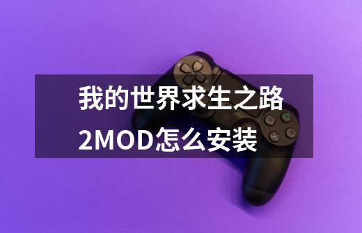 我的世界求生之路2MOD怎么安装-第1张-游戏信息-龙启网