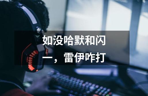如没哈默和闪一,雷伊咋打-第1张-游戏信息-龙启网
