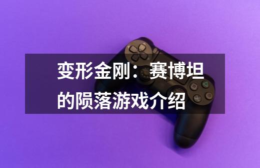 变形金刚:赛博坦的陨落游戏介绍-第1张-游戏信息-龙启网