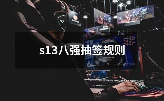 s13八强抽签规则-第1张-游戏信息-龙启网