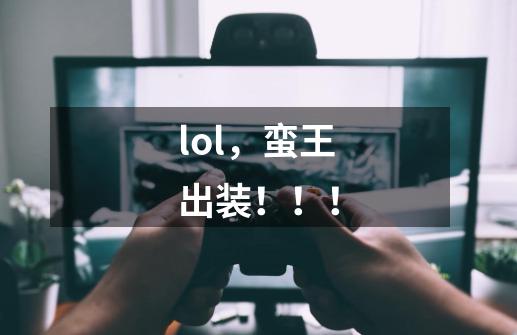 lol,蛮王出装!!!-第1张-游戏信息-龙启网
