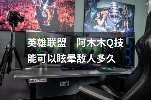 英雄联盟　阿木木Q技能可以眩晕敌人多久-第1张-游戏信息-龙启网