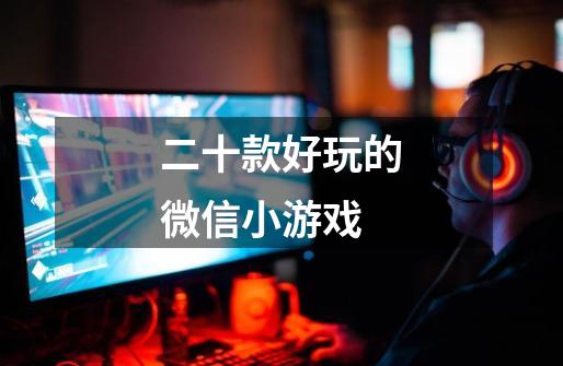 二十款好玩的微信小游戏-第1张-游戏信息-龙启网