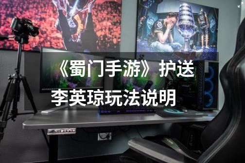 《蜀门手游》护送李英琼玩法说明-第1张-游戏信息-龙启网