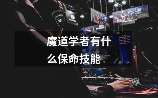 魔道学者有什么保命技能-第1张-游戏信息-龙启网
