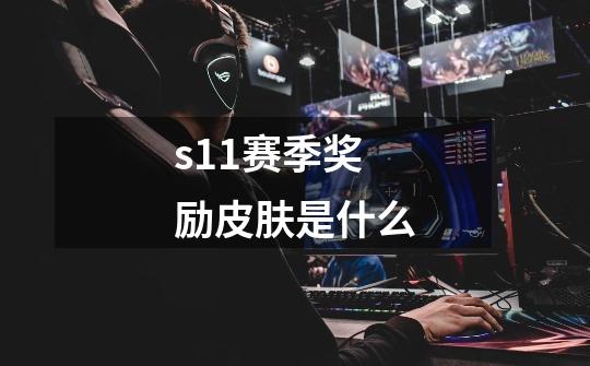 s11赛季奖励皮肤是什么-第1张-游戏信息-龙启网