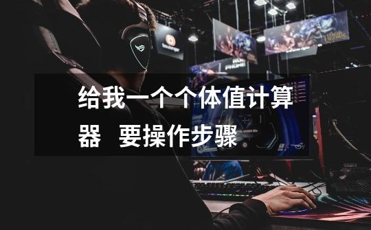 给我一个个体值计算器 要操作步骤-第1张-游戏信息-龙启网