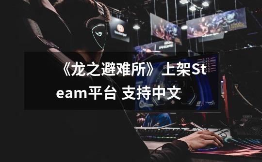 《龙之避难所》上架Steam平台 支持中文-第1张-游戏信息-龙启网