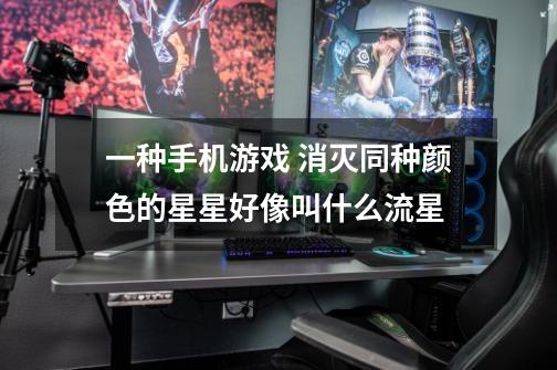 一种手机游戏 消灭同种颜色的星星好像叫什么流星-第1张-游戏信息-龙启网