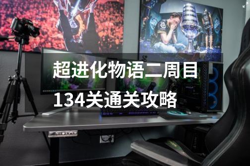 超进化物语二周目134关通关攻略-第1张-游戏信息-龙启网