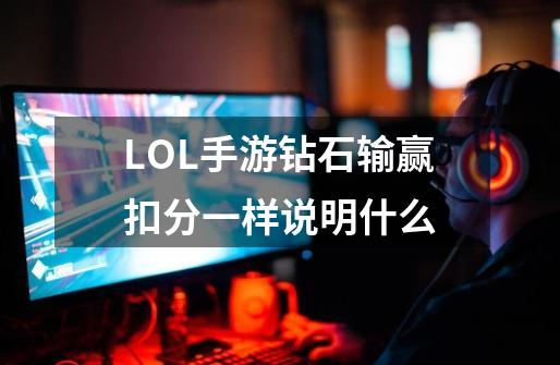 LOL手游钻石输赢扣分一样说明什么-第1张-游戏信息-龙启网