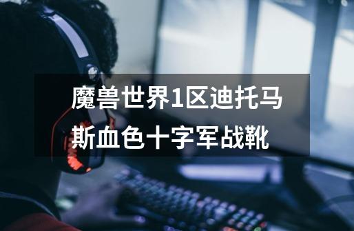 魔兽世界1区迪托马斯血色十字军战靴-第1张-游戏信息-龙启网