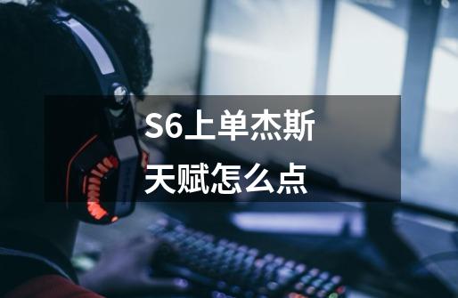 S6上单杰斯天赋怎么点-第1张-游戏信息-龙启网