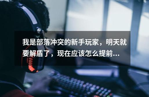 我是部落冲突的新手玩家,明天就要解盾了,现在应该怎么提前布置村庄为好,同时明天也要打第一次部落战了-第1张-游戏信息-龙启网