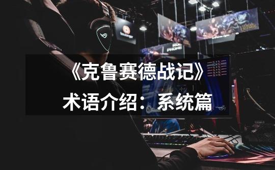 《克鲁赛德战记》术语介绍:系统篇-第1张-游戏信息-龙启网