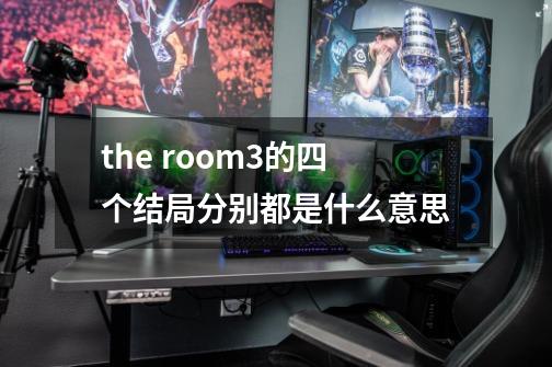 the room3的四个结局分别都是什么意思-第1张-游戏信息-龙启网