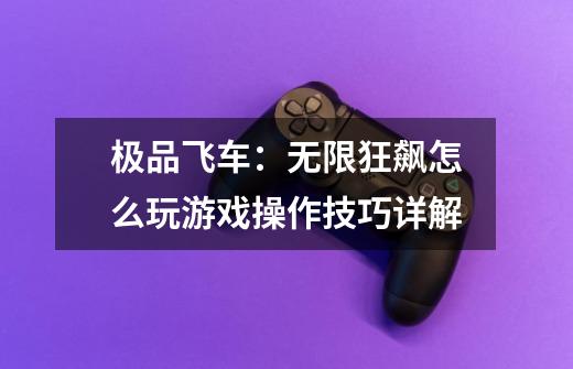 极品飞车：无限狂飙怎么玩游戏操作技巧详解-第1张-游戏信息-龙启网