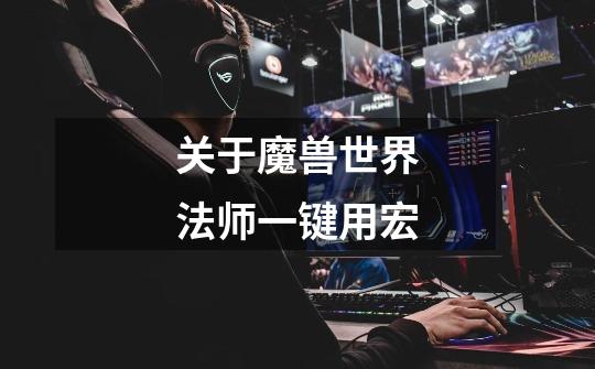 关于魔兽世界法师一键用宏-第1张-游戏信息-龙启网