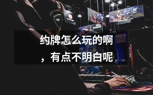 约牌怎么玩的啊,有点不明白呢-第1张-游戏信息-龙启网