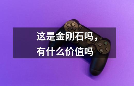 这是金刚石吗,有什么价值吗-第1张-游戏信息-龙启网