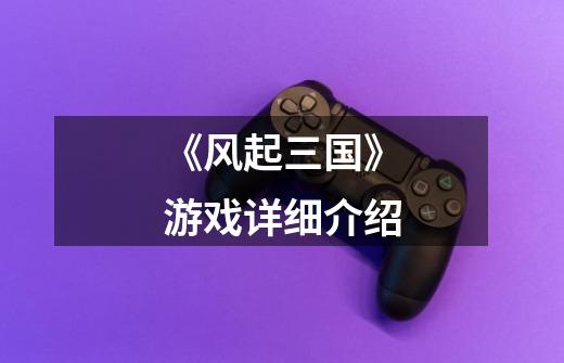 《风起三国》游戏详细介绍-第1张-游戏信息-龙启网