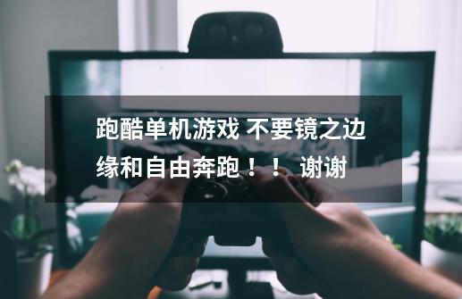 跑酷单机游戏 不要镜之边缘和自由奔跑 ！！ 谢谢-第1张-游戏信息-龙启网