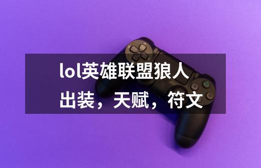 lol英雄联盟狼人出装,天赋,符文-第1张-游戏信息-龙启网