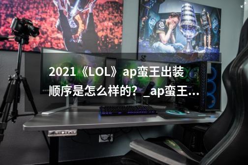 2021《LOL》ap蛮王出装顺序是怎么样的?_ap蛮王出装s11-第1张-游戏信息-龙启网