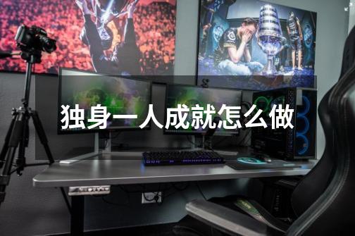 独身一人成就怎么做-第1张-游戏信息-龙启网