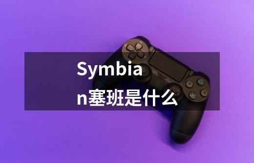 Symbian塞班是什么-第1张-游戏信息-龙启网
