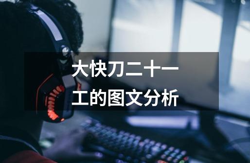 大快刀二十一工的图文分析-第1张-游戏信息-龙启网
