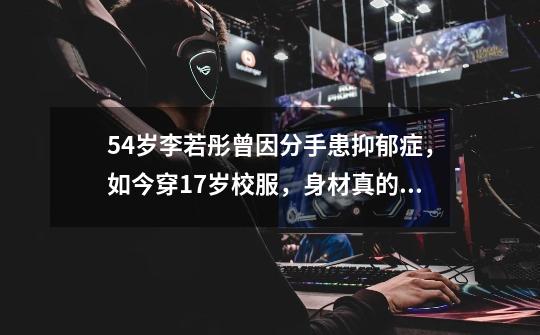 54岁李若彤曾因分手患抑郁症,如今穿17岁校服,身材真的没变化吗-第1张-游戏信息-龙启网