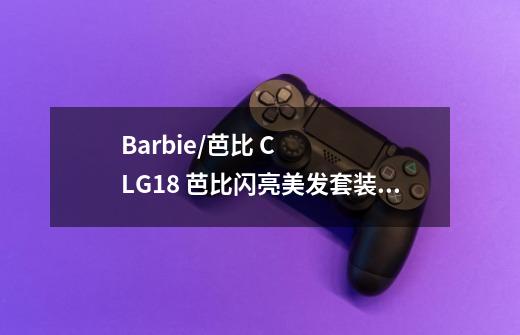 Barbie/芭比 CLG18 芭比闪亮美发套装-打造炫目发型-第1张-游戏信息-龙启网