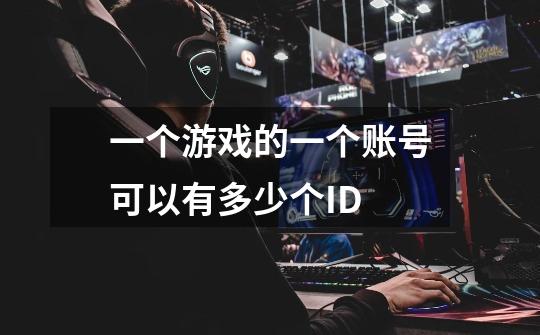 一个游戏的一个账号可以有多少个ID-第1张-游戏信息-龙启网