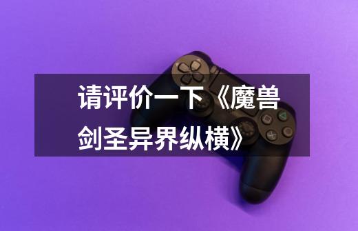 请评价一下《魔兽剑圣异界纵横》-第1张-游戏信息-龙启网