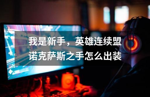 我是新手,英雄连续盟诺克萨斯之手怎么出装-第1张-游戏信息-龙启网
