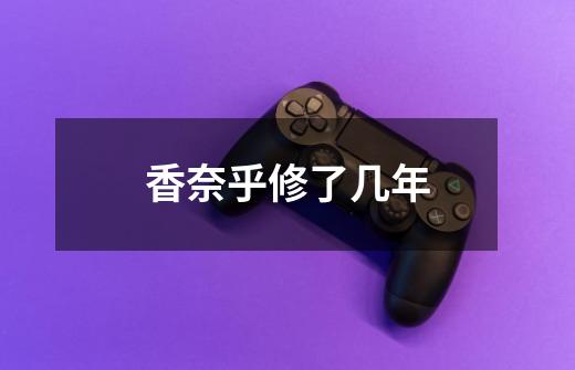 香奈乎修了几年-第1张-游戏信息-龙启网