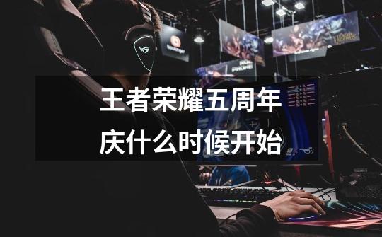 王者荣耀五周年庆什么时候开始-第1张-游戏信息-龙启网