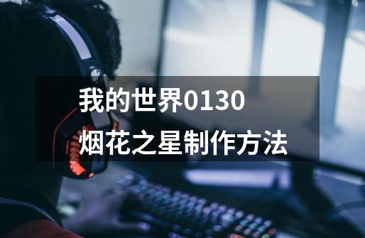 我的世界0.13.0烟花之星制作方法-第1张-游戏信息-龙启网