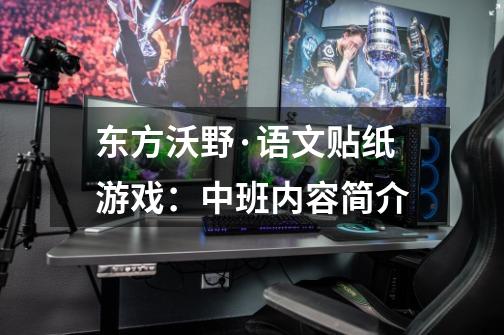 东方沃野·语文贴纸游戏:中班内容简介-第1张-游戏信息-龙启网