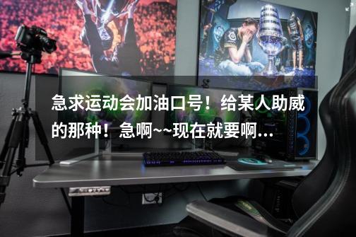 急求运动会加油口号!给某人助威的那种!急啊~~现在就要啊!-第1张-游戏信息-龙启网